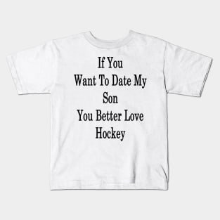 If You Want To Date My Son You Better Love Hockey Kids T-Shirt